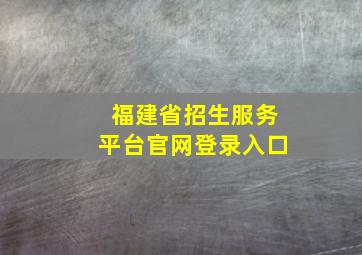 福建省招生服务平台官网登录入口