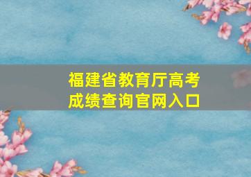 福建省教育厅高考成绩查询官网入口