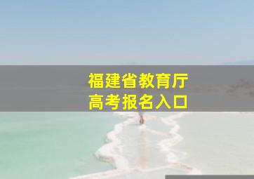 福建省教育厅高考报名入口