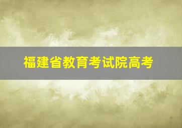 福建省教育考试院高考