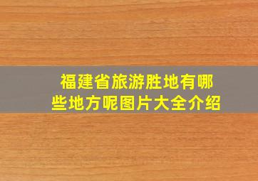 福建省旅游胜地有哪些地方呢图片大全介绍