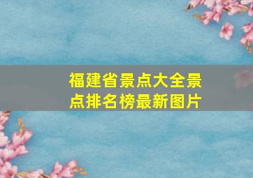 福建省景点大全景点排名榜最新图片