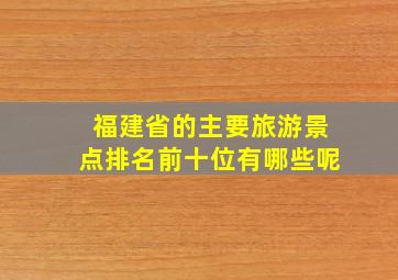 福建省的主要旅游景点排名前十位有哪些呢