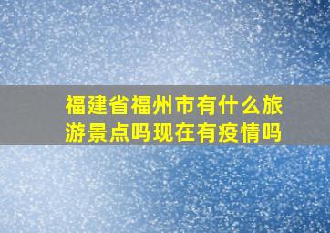 福建省福州市有什么旅游景点吗现在有疫情吗