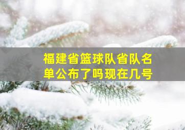 福建省篮球队省队名单公布了吗现在几号