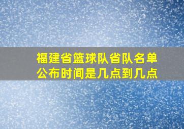 福建省篮球队省队名单公布时间是几点到几点