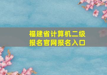 福建省计算机二级报名官网报名入口