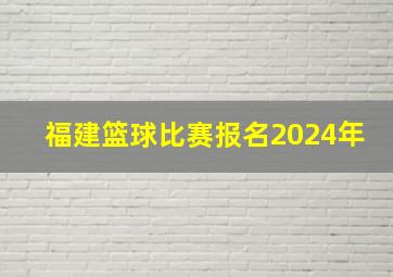 福建篮球比赛报名2024年