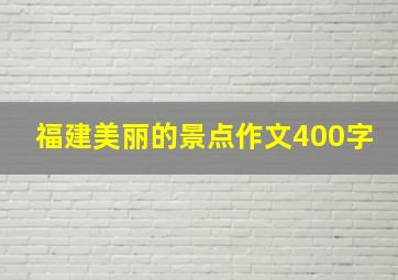 福建美丽的景点作文400字