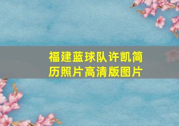 福建蓝球队许凯简历照片高清版图片