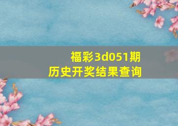 福彩3d051期历史开奖结果查询