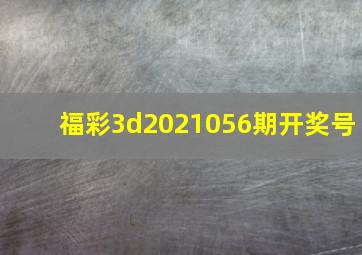 福彩3d2021056期开奖号