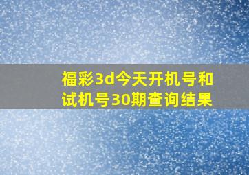 福彩3d今天开机号和试机号30期查询结果