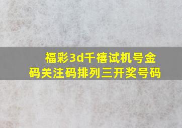 福彩3d千禧试机号金码关注码排列三开奖号码