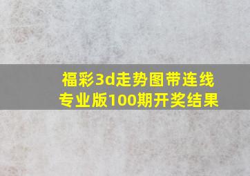 福彩3d走势图带连线专业版100期开奖结果