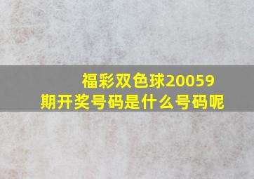 福彩双色球20059期开奖号码是什么号码呢