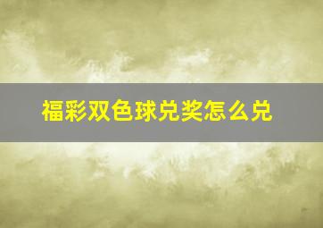 福彩双色球兑奖怎么兑