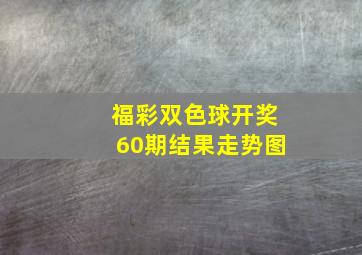 福彩双色球开奖60期结果走势图