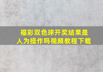 福彩双色球开奖结果是人为操作吗视频教程下载