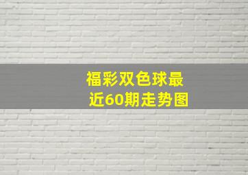 福彩双色球最近60期走势图