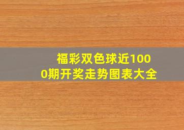 福彩双色球近1000期开奖走势图表大全