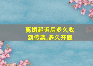 离婚起诉后多久收到传票,多久开庭