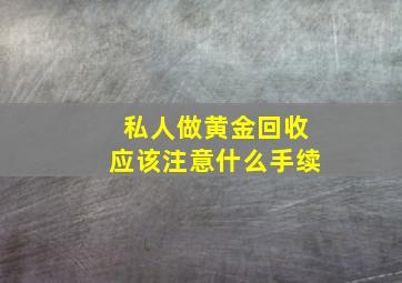 私人做黄金回收应该注意什么手续