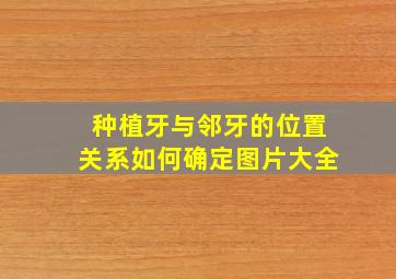 种植牙与邻牙的位置关系如何确定图片大全