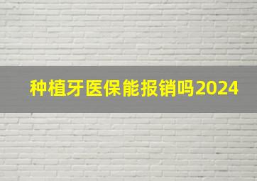 种植牙医保能报销吗2024