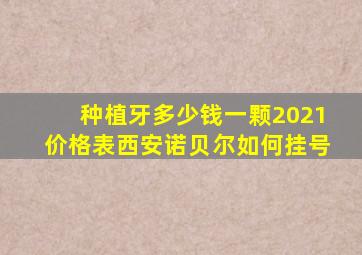 种植牙多少钱一颗2021价格表西安诺贝尔如何挂号