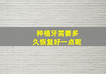 种植牙需要多久恢复好一点呢