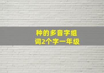 种的多音字组词2个字一年级