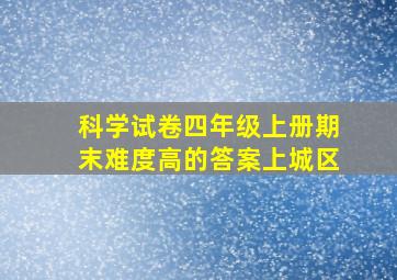 科学试卷四年级上册期末难度高的答案上城区