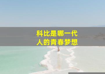 科比是哪一代人的青春梦想