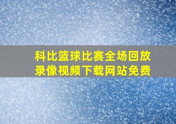 科比篮球比赛全场回放录像视频下载网站免费