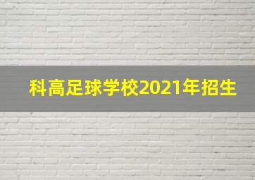 科高足球学校2021年招生