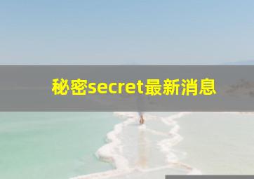 秘密secret最新消息