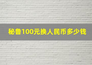 秘鲁100元换人民币多少钱