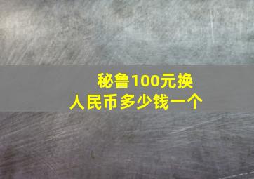 秘鲁100元换人民币多少钱一个