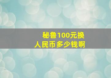 秘鲁100元换人民币多少钱啊