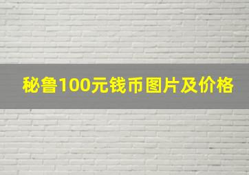 秘鲁100元钱币图片及价格