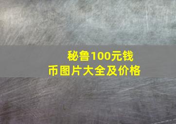 秘鲁100元钱币图片大全及价格