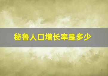 秘鲁人口增长率是多少