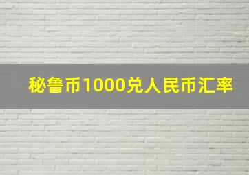 秘鲁币1000兑人民币汇率