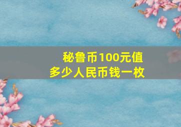 秘鲁币100元值多少人民币钱一枚