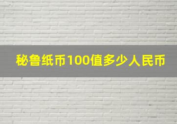 秘鲁纸币100值多少人民币