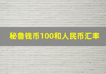 秘鲁钱币100和人民币汇率