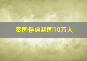 秦国俘虏赵国10万人