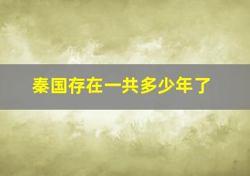 秦国存在一共多少年了