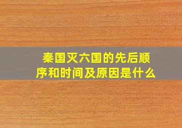 秦国灭六国的先后顺序和时间及原因是什么